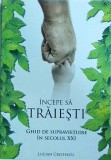 Cumpara ieftin Lucian Cristescu - Incepe sa traiesti! Ghid de supravietuire in secolul XXI