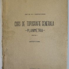 CURS DE TOPOGRAFIE GENERALA , PLANIMETRIA , PARTEA I de GH. I. CONSTANTINESCU , 1952