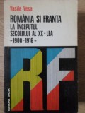 ROMANIA SI FRANTA LA INCEPUTUL SECOLULUI AL XX-LEA. 1900-1916-VASILE VESA-235047