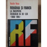 ROMANIA SI FRANTA LA INCEPUTUL SECOLULUI AL XX-LEA. 1900-1916-VASILE VESA-235047