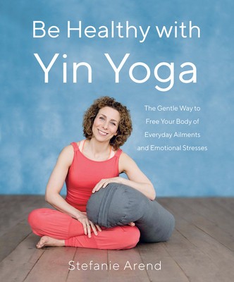 Be Healthy with Yin Yoga: The Gentle Way to Free Your Body of Everyday Ailments and Emotional Stresses foto