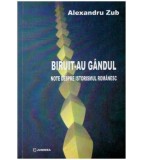 Alexandru Zub - Biruit-au gandul - note despre istorismul romanesc -