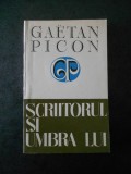 GAETAN PICON - SCRIITORUL SI UMBRA LUI