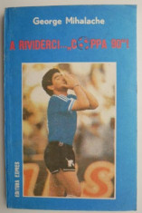 A rividerci... ?Coppa &amp;#039;90?!. Stenograma Campionatului Mondial Italia (iunie-iulie 1990) ? George Mihalache foto