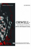 Orwell, intelectualul anti-intelectual - Viorella Manolache, Ian Browne