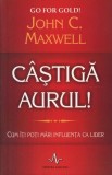 C&acirc;știgă aurul! Cum &icirc;ți poți mări influența ca lider - Paperback - John C. Maxwell - Amaltea