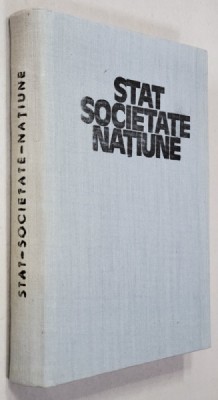 STAT , SOCIETATE , NATIUNE - INTERPRETARI ISTORICE , de NICOLAE EDROIU ..POMPILIU TEODOR , 1982 foto