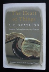 A. C. Grayling - The Heart of Things. Applying Philosophy to the 21st Century