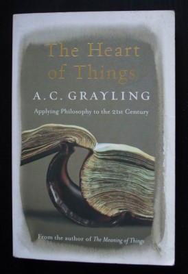 A. C. Grayling - The Heart of Things. Applying Philosophy to the 21st Century foto