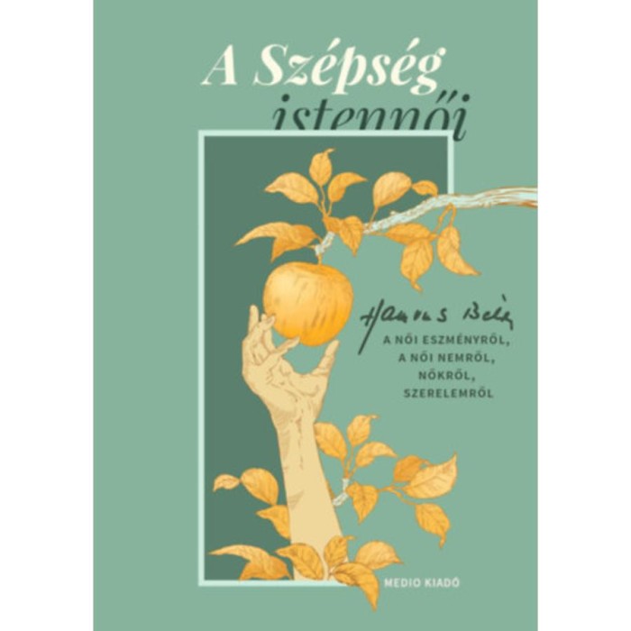 A Sz&eacute;ps&eacute;g istennői - Hamvas B&eacute;la a női eszm&eacute;nyről, a női nemről, nőkről, szerelemről