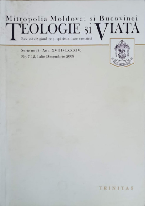 TEOLOGIE SI VIATA. REVISTA DE GANDIRE SI SPIRITUALITATE CRESTINA NR.7-12, IUNIE-DECEMBRIE 2008-MITROPOLIA MOLDOV