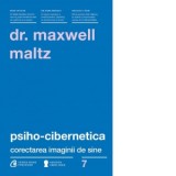 Psiho-Cibernetica. Corectarea imaginii de sine - Dr. Maxwell Maltz