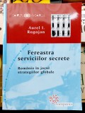 Fereastra serviciilor secrete Romania in jocul strategiilor globale A.I.Rogojan