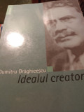 IDEALUL CREATOR - DUMITRU DRĂGHICESCU, ED ALBATROS 2005,445 PAG