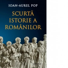 Scurta istorie a romanilor. Editia a 3-a, revizuita - Ioan-Aurel Pop