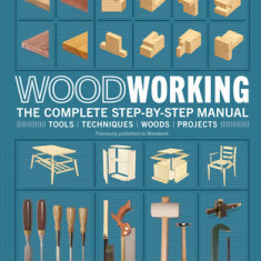 Woodworking: The Complete Step-By-Step Manual