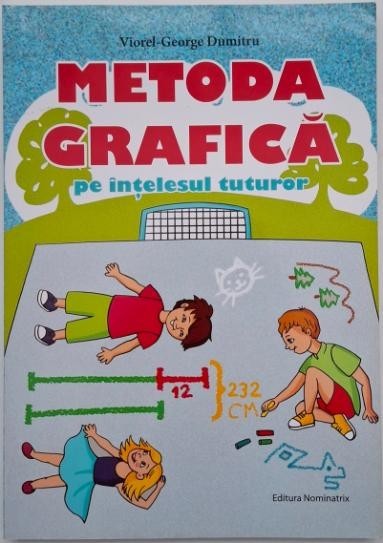 Metoda grafica pe intelesul tuturor (Clasele III-IV) - Viorel-George Dumitru