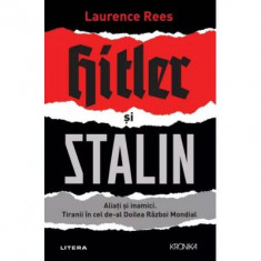 Hitler si Stalin. Aliati si inamici. Tiranii in cel de-al Doilea Razboi Mondial - Laurence Rees