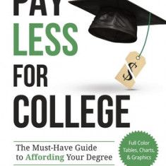 Pay Less for College: The Must-Have Guide to Affording Your Degree, 2023 Edition