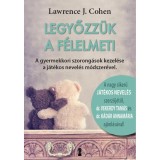 Legyőzz&uuml;k a f&eacute;lelmet! - A gyermekkori szorong&aacute;sok kezel&eacute;se a j&aacute;t&eacute;kos nevel&eacute;s m&oacute;dszer&eacute;vel - Lawrence J. Cohen