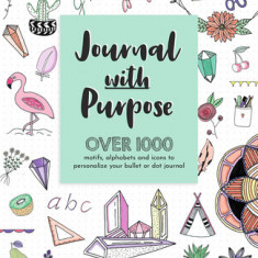 Journal with Purpose: Over 1000 Motifs, Alphabets and Icons to Personalize Your Bullet or Dot Journal