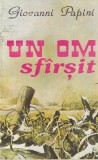 Giovanni Papini - Un om sfarsit (1993) - Roman psihologic, editura necunoscuta, 211 pagini, limba romana, stare buna