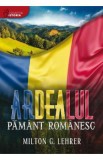 Ardealul, pamant romanesc - Milton G. Lehrer