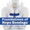 Foundations of Rope Bondage: A Fun and Friendly Introduction to Rope Fundamentals from the Duchy