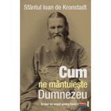 Cum ne mantuieste Dumnezeu. Sfaturi de urmat pentru toata vremea - sf. Ioan de Kronstadt