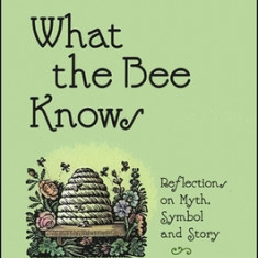 What the Bee Knows: Reflections on Myth, Symbol, and Story