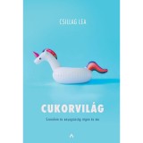Cukorvil&aacute;g - Szerelem &eacute;s anyagiass&aacute;g r&eacute;gen &eacute;s ma - Csillag Lea