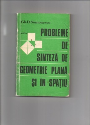 PROBLEME DE SINTEZA DE GEOMETRIE PLANA SI IN SPATIU - GH.D. SIMIONESCU foto