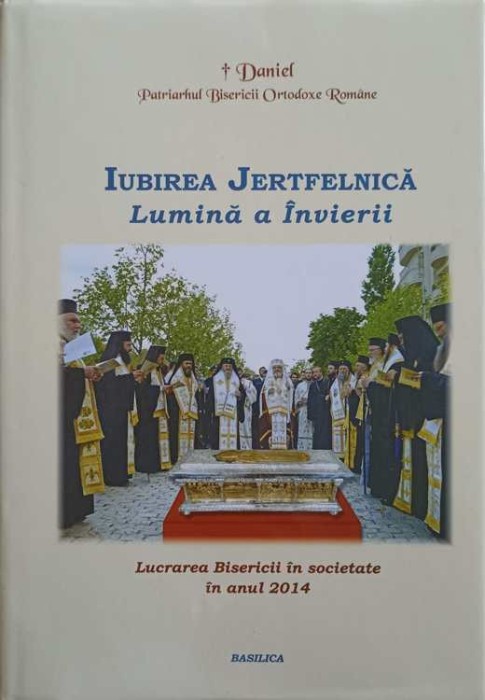 IUBIREA JERTFELNICA. LUMINA A INVIERII. LUCRAREA BISERICII IN SOCIETATE IN ANUL 2014-TIPARITA CU BINECUVANT-245738