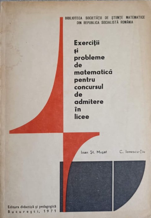 EXERCITII SI PROBLEME DE MATEMATICA PENTRU CONCURSUL DE ADMITERE IN LICEE-IOAN ST. MUSAT, C. IONESCU-TIU