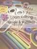 Loom Knitting Guide &amp; Patterns: Perfect for Beginner to Advanced Loom Knitters