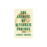 The Archive of Alternate Endings: Stories