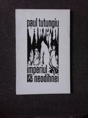 IMPERIUL NEODIHNEI, VERSURI - PAUL TUTUNGIU (CU DEDICATIA AUTORULUI PENTRU PETRU VINTILA) foto
