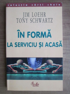 Jim Loehr, Tony Schwartz - In forma la serviciu si acasa foto