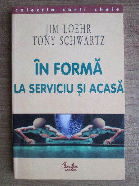 Jim Loehr, Tony Schwartz - In forma la serviciu si acasa