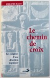 LE CHEMIN DE CROIX - LES ORIGINES D&#039; UNE DEVOTION POPULAIRE par PHILIPPE BAUD , 1995