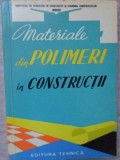 MATERIALE DIN POLIMERI IN CONSTRUCTII (MATERIALE PLASTICE, FIBRE SINTETICE, LACURI SI VOPSELE, ADEZIVI)-MAR-235533