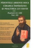 Parintele Arsenie Boca. Cararea Imparatiei si Psaltirea lui David. Psalmii 61-100. Volumul 3 - Cristian Serban