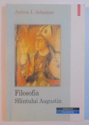 FILOSOFIA SFANTULUI AUGUSTIN de ANTON I. ADAMUT , 2001 foto