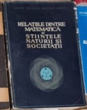 Relatiile dintre Matematica si Stiintele Naturii si Societatii