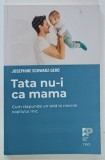 TATA NU-I CA MAMA , CUM RASPUNDE UN TATA LA NEVOILE COPILULUI MIC de JOSEPHINE SCHWARZ-GERO , 2020