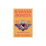 Badass Bonita: Break the Silence, Become a Revolution, Unearth Your Inner Guerrera