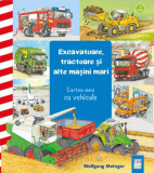 Excavatoare, tractoare și alte mașini mari. Cartea mea cu vehicule - Hardcover - Wolfgang Metzger - Casa