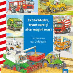 Excavatoare, tractoare și alte mașini mari. Cartea mea cu vehicule - Hardcover - Wolfgang Metzger - Casa