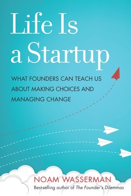 Life Is a Startup: What Founders Can Teach Us about Making Choices and Managing Change foto