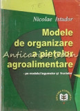 Cumpara ieftin Modele De Organizare A Pietelor Agroalimentare - Nicolae Istudor